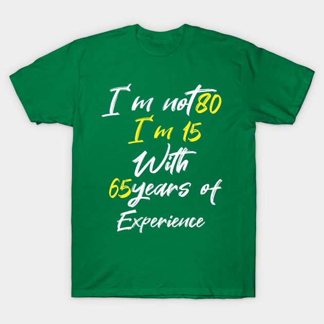 I'm not 80, i'm 15 with 65 years of experience T-Shirt by dianoo